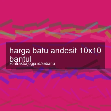 Harga Batu Andesit 10x10 Bantul