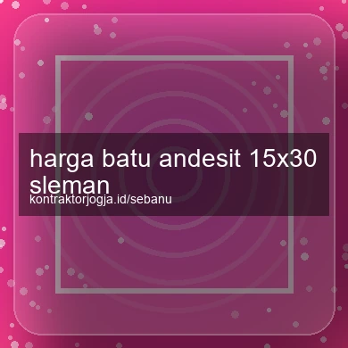Harga Batu Andesit 15x30 Sleman