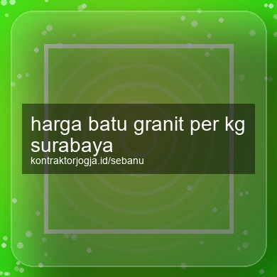 Harga Batu Granit Per Kg Surabaya