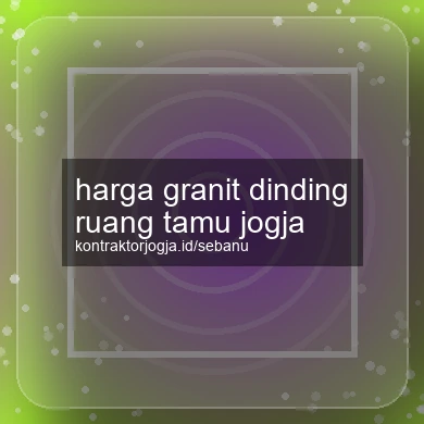 Harga Granit Dinding Ruang Tamu Jogja