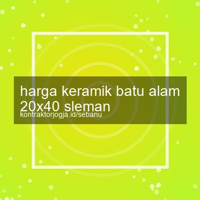Harga Keramik Batu Alam 20x40 Sleman