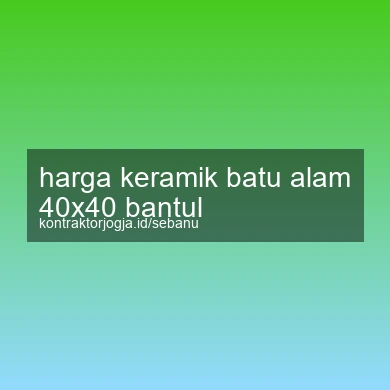 Harga Keramik Batu Alam 40x40 Bantul