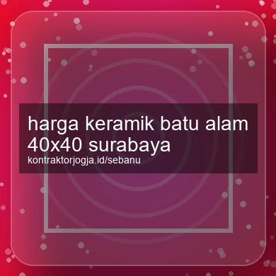 Harga Keramik Batu Alam 40x40 Surabaya