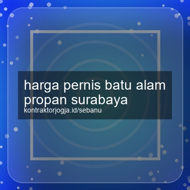 Harga Pernis Batu Alam Propan Surabaya