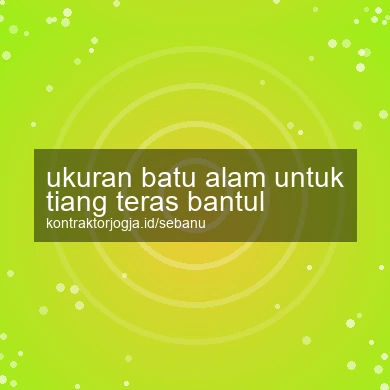 Ukuran Batu Alam Untuk Tiang Teras Bantul